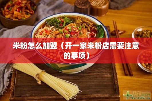 米粉怎么加盟（开一家米粉店需要注意的事项）