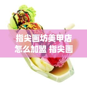 指尖画坊美甲店怎么加盟 指尖画画软件下载