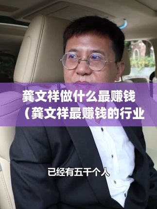 龚文祥做什么最赚钱（龚文祥最赚钱的行业是什么）