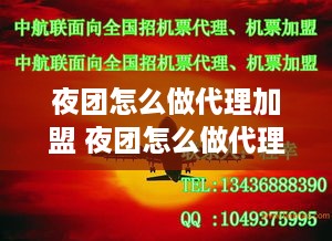 夜团怎么做代理加盟 夜团怎么做代理加盟赚钱