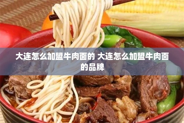 大连怎么加盟牛肉面的 大连怎么加盟牛肉面的品牌