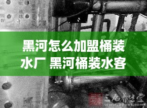 黑河怎么加盟桶装水厂 黑河桶装水客服电话