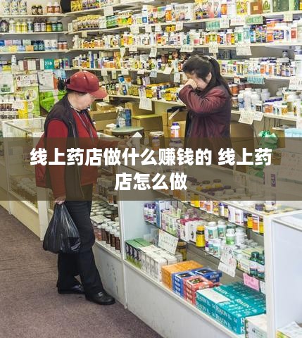 线上药店做什么赚钱的 线上药店怎么做