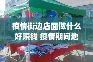 疫情街边店面做什么好赚钱 疫情期间地摊什么好卖