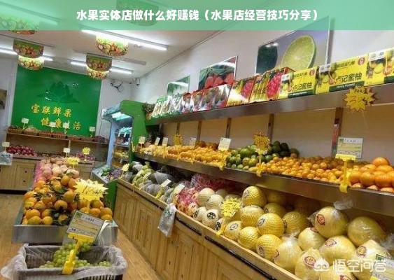 水果实体店做什么好赚钱（水果店经营技巧分享）