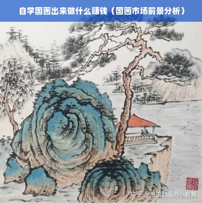 自学国画出来做什么赚钱（国画市场前景分析）