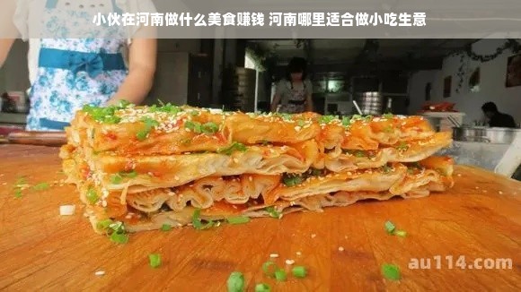 小伙在河南做什么美食赚钱 河南哪里适合做小吃生意