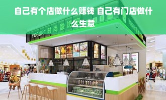 自己有个店做什么赚钱 自己有门店做什么生意