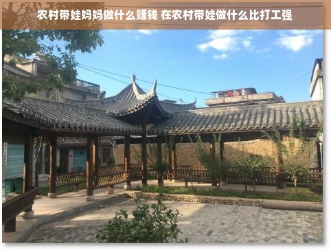 农村带娃妈妈做什么赚钱 在农村带娃做什么比打工强