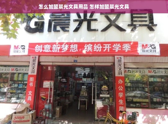 怎么加盟晨光文具用品 怎样加盟晨光文具