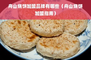 舟山烧饼加盟品牌有哪些（舟山烧饼加盟指南）