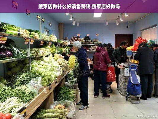 蔬菜店做什么好销售赚钱 蔬菜店好做吗