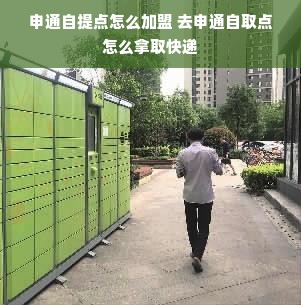 申通自提点怎么加盟 去申通自取点怎么拿取快递