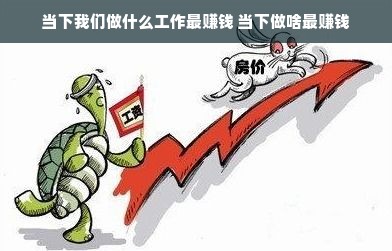 当下我们做什么工作最赚钱 当下做啥最赚钱