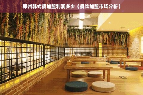 郑州韩式餐加盟利润多少（餐饮加盟市场分析）