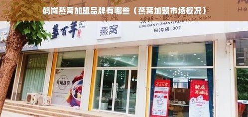 鹤岗燕窝加盟品牌有哪些（燕窝加盟市场概况）