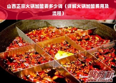 山西正宗火锅加盟要多少钱（详解火锅加盟费用及流程）