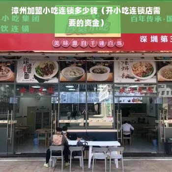 漳州加盟小吃连锁多少钱（开小吃连锁店需要的资金）