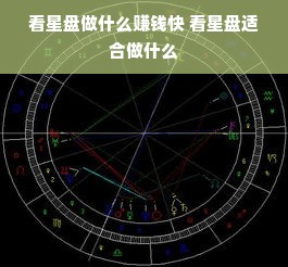 看星盘做什么赚钱快 看星盘适合做什么