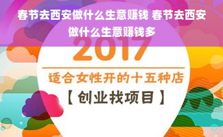 春节去西安做什么生意赚钱 春节去西安做什么生意赚钱多