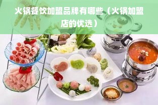 火锅餐饮加盟品牌有哪些（火锅加盟店的优选）