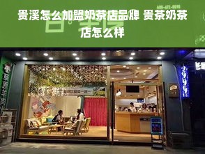 贵溪怎么加盟奶茶店品牌 贵茶奶茶店怎么样