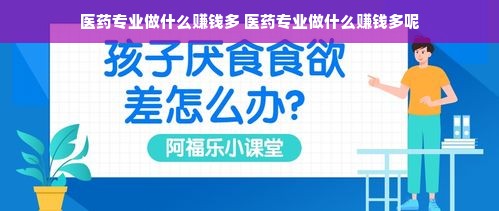 医药专业做什么赚钱多 医药专业做什么赚钱多呢