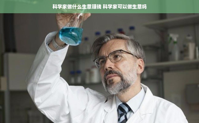 科学家做什么生意赚钱 科学家可以做生意吗