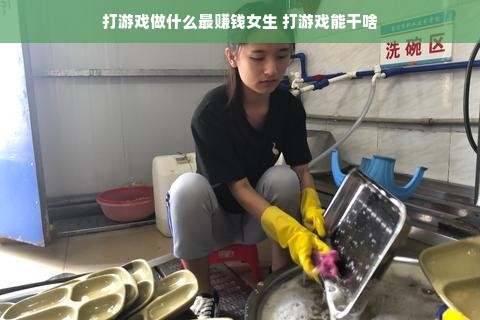 打游戏做什么最赚钱女生 打游戏能干啥