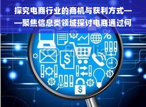 探究电商行业的商机与获利方式——聚焦信息类领域探讨电商通过何种方式可以赚取收益