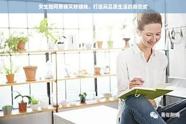 女生如何费钱又好赚钱，打造高品质生活的新范式