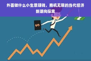 外面做什么小生意赚钱，商机无限的当代经济新潮向探索