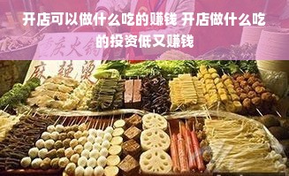 开店可以做什么吃的赚钱 开店做什么吃的投资低又赚钱