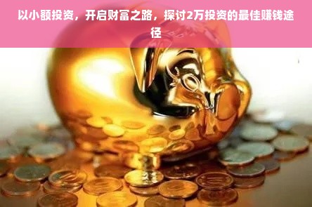 以小额投资，开启财富之路，探讨2万投资的最佳赚钱途径