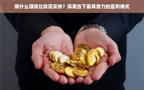 做什么赚钱比较现实快？探索当下最具潜力的盈利模式