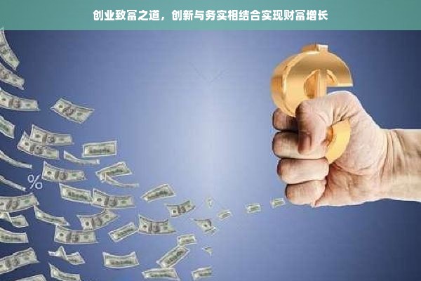 创业致富之道，创新与务实相结合实现财富增长