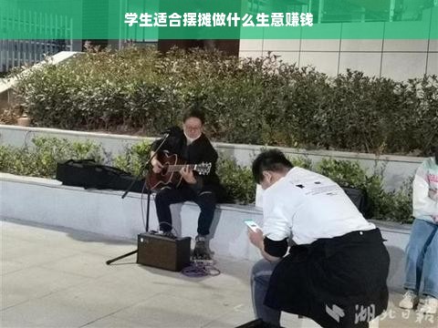 学生适合摆摊做什么生意赚钱