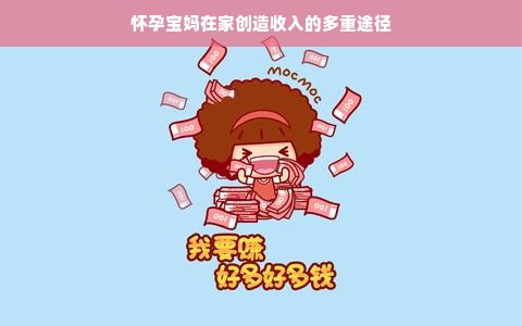 怀孕宝妈在家创造收入的多重途径