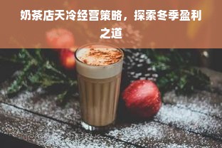 奶茶店天冷经营策略，探索冬季盈利之道