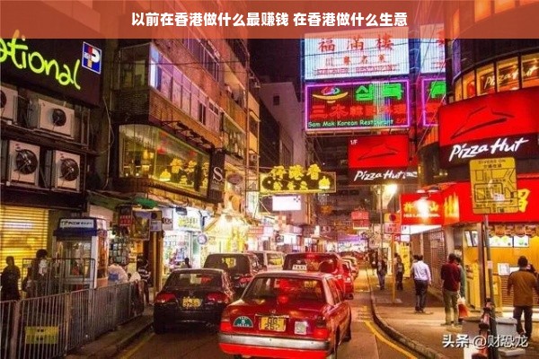 以前在香港做什么最赚钱 在香港做什么生意