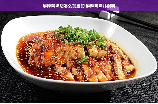 麻辣鸡块店怎么加盟的 麻辣鸡块儿配料