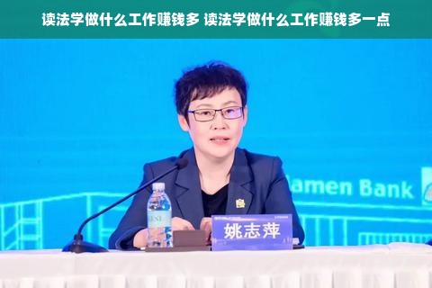 读法学做什么工作赚钱多 读法学做什么工作赚钱多一点