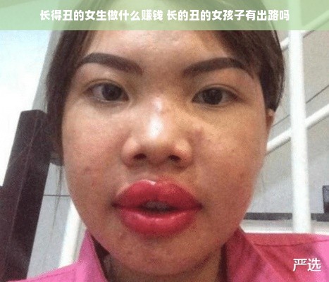 长得丑的女生做什么赚钱 长的丑的女孩子有出路吗