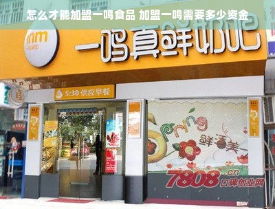 怎么才能加盟一鸣食品 加盟一鸣需要多少资金