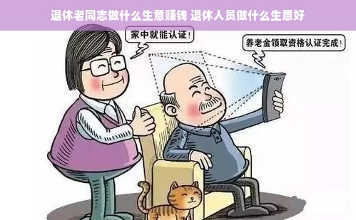 退休老同志做什么生意赚钱 退休人员做什么生意好