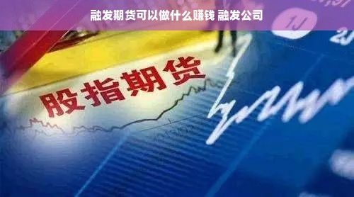 融发期货可以做什么赚钱 融发公司