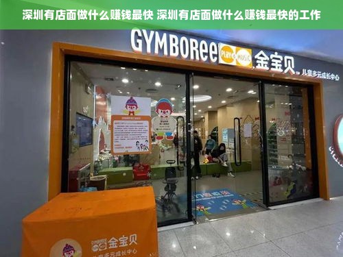 深圳有店面做什么赚钱最快 深圳有店面做什么赚钱最快的工作