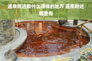 温泉附近做什么赚钱的地方 温泉附近哪里有