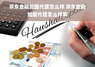 京东金融加盟代理怎么样 京东金融加盟代理怎么样啊