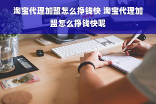 淘宝代理加盟怎么挣钱快 淘宝代理加盟怎么挣钱快呢